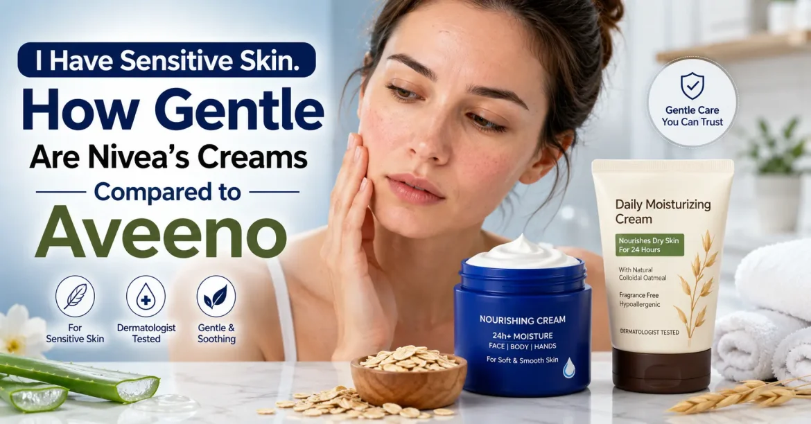 i have sensitive skin how gentle are niveas creams compared to aveeno